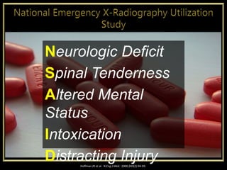 Hoffman JR et al. N Eng J Med. 2000;343(2):94-99.
Neurologic Deficit
Spinal Tenderness
Altered Mental
Status
Intoxication
Distracting Injury
 