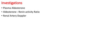 Investigations
• Plasma Aldosterone
• Aldosterone : Renin activity Ratio
• Renal Artery Doppler
 