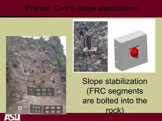 Precast, Cont’d (slope stabilization)
Slope stabilization
(FRC segments
are bolted into the
rock)
 