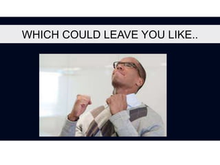 WHICH COULD LEAVE YOU LIKE..
 