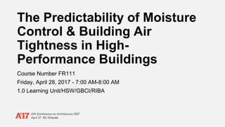 The Predictability of Moisture
Control & Building Air
Tightness in High-
Performance Buildings
Course Number FR111
Friday, April 28, 2017 - 7:00 AM-8:00 AM
1.0 Learning Unit/HSW/GBCI/RIBA
 