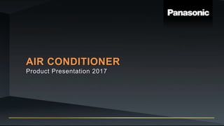 AIR CONDITIONER
Product Presentation 2017
 