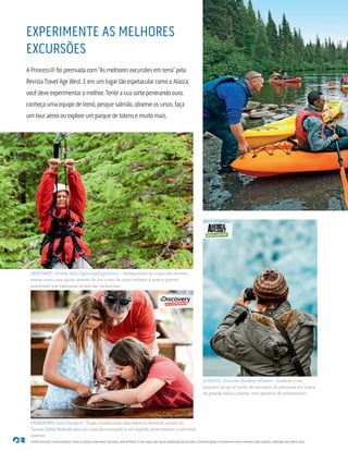 EXPERIMENTE AS MELHORES
EXCURSÕES
A Princess® foi premiada com “As melhores excursões em terra” pela
Revista Travel Age West. E em um lugar tão espetacular como o Alasca,
você deve experimentar o melhor. Tente a sua sorte penerando ouro,
conheça uma equipe de trenó, pesque salmão, observe os ursos, faça
um tour aéreo ou explore um parque de totens e muito mais.
©2016 Discovery Communications. Todos os direitos reservados. Discovery, Animal Planet, e seus logos são marcas registradas da Discovery Communications. Excursões em terra e horários estão sujeitos a alteração sem prévio aviso.
SKAGWAY: Grizzly Falls Ziplining Expedition – deslize sobre as copas das árvores,
assim como uma águia, através de um curso de onze tirolesas e quatro pontes
suspensas que balançam acima das cachoeiras.
FAIRBANKS: Gold Dredge 8 – Traga a família para uma aventura divertida a bordo do
Tanana Valley Railroad para um curso de mineração e, em seguida, tente penerar o ouro você
mesmo!
JUNEAU: Discover Alaska’s Whales – Junte-se a um
pequeno grupo a bordo de um navio de pesquisa em busca
da grande baleia jubarte, com garantia de avistamento.
RECOMMENDED
 