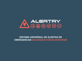 SISTEMA UNIVERSAL DE ALERTAS DE
EMERGENCIAS VALIDADAS CON BLOCKCHAIN
 