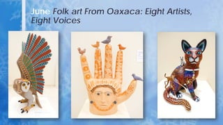 June Folk art From Oaxaca: Eight Artists,
Eight Voices
 