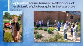 September Laurie Tennent Walking tour of
her Botanical photographs in the sculpture
garden
 