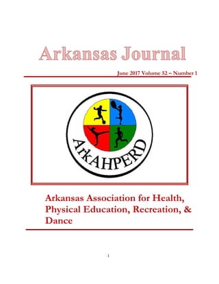 1
June 2017 Volume 52 – Number 1
Arkansas Association for Health,
Physical Education, Recreation, &
Dance
 