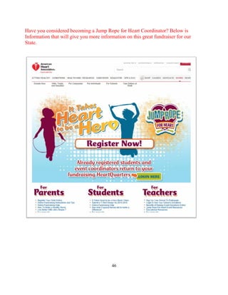46
Have you considered becoming a Jump Rope for Heart Coordinator? Below is
Information that will give you more information on this great fundraiser for our
State.
 