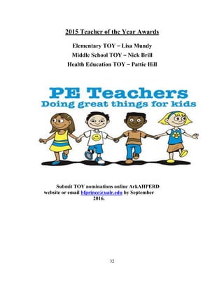 32
2015 Teacher of the Year Awards
Elementary TOY – Lisa Mundy
Middle School TOY – Nick Brill
Health Education TOY – Pattie Hill
Submit TOY nominations online ArkAHPERD
website or email bfprince@ualr.edu by September
2016.
 