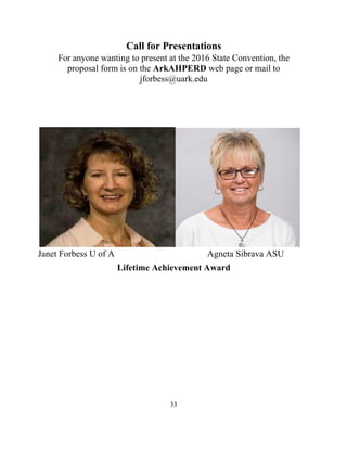 33
Call for Presentations
For anyone wanting to present at the 2016 State Convention, the
proposal form is on the ArkAHPERD web page or mail to
jforbess@uark.edu
Janet Forbess U of A Agneta Sibrava ASU
Lifetime Achievement Award
 