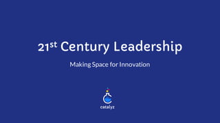 21st Century Leadership
Making Space for Innovation
 
