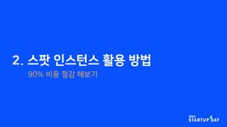 2. 스팟 인스턴스 활용 방법
90% 비용 절감 해보기
 