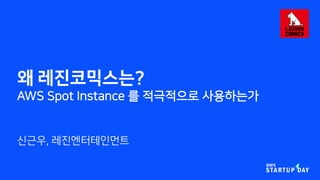 왜 레진코믹스는?
AWS Spot Instance 를 적극적으로 사용하는가
신근우, 레진엔터테인먼트
 