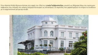 Στην πλατεία Ψηλά Αλώνια κτίστηκε στις αρχές του 20ού αι. η οικία Γκολφινοπούλου, γνωστή ως Αλάμπρα λόγω του ομώνυμου
καφενείου που στέγαζε στο ισόγειο (σήμερα λειτουργεί ως εστιατόριο). Οι καμπύλες που χαρακτηρίζουν το κτήριο το συνδέουν
με το αρχιτεκτονικό ρεύμα αρ νουβό.
 