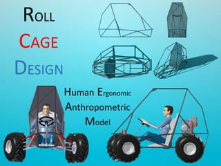 ROLL
CAGE
DESIGN
Human Ergonomic
Anthropometric
Model
 
