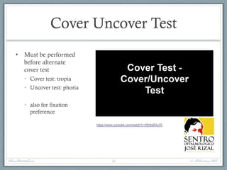 Cover Uncover Test
• Must be performed
before alternate
cover test
• Cover test: tropia
• Uncover test: phoria
• also for fixation
preference
#BasicMotilityExam (c) APSantiago 201738
https://www.youtube.com/watch?v=f5HbIZi4u70
 