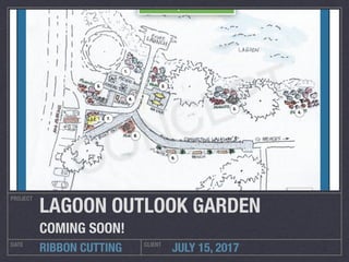 JULY 15, 2017
PROJECT
DATE CLIENT
RIBBON CUTTING
LAGOON OUTLOOK GARDEN
COMING SOON!
 