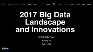 2017 Big Data
Landscape  
and Innovations
APAC Data Team
Evans Ye
Feb. 2018
 