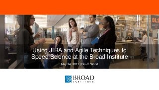 Using JIRA and Agile Techniques to
Speed Science at the Broad Institute
May 24, 2017 | Bio-IT World
 