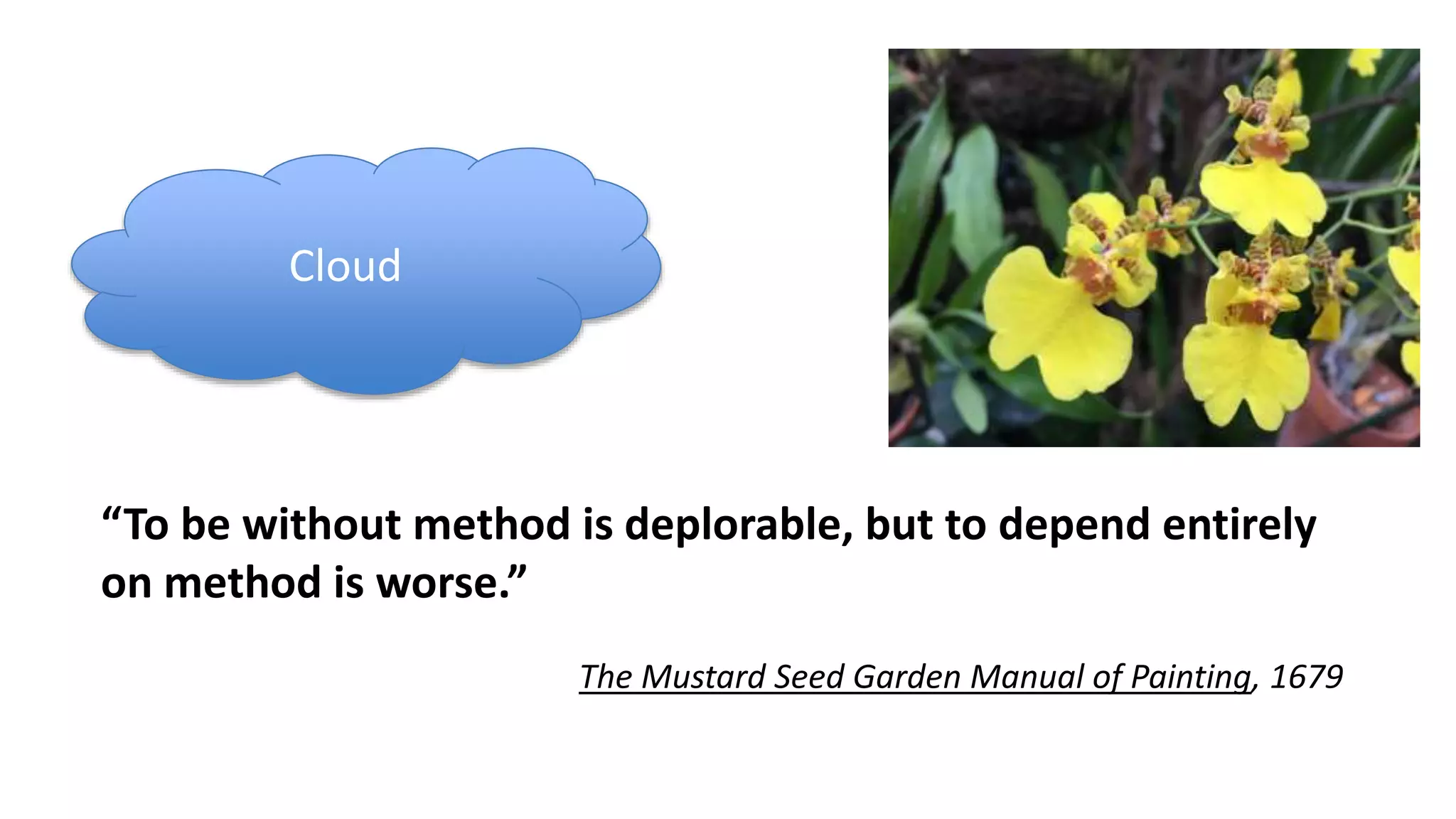 “To be without method is deplorable, but to depend entirely
on method is worse.”
The Mustard Seed Garden Manual of Painting, 1679
Cloud
 