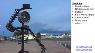 Thank You
• Broad Institute
• NY Genome Center
• Bioteam
• Bio-IT World / Expo
• X-Pharma HPC
• Many, many
others.
chris@dwan.org
https://dwan.org
 