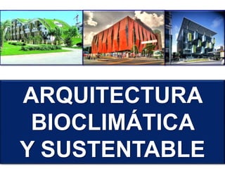 ARQUITECTURA
BIOCLIMÁTICA
Y SUSTENTABLE
 