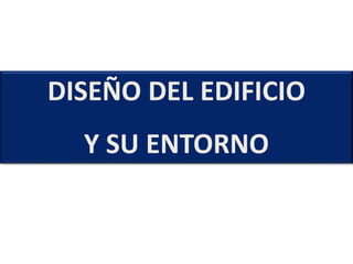 DISEÑO DEL EDIFICIO
Y SU ENTORNO
 