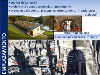 EMPIRE STATE BUILDING
•análisis de la región
•preferencia a zonas protegidas naturalmente
•protegerse del viento: protegerse térmicamente (hondonadas
/taludes)
•limitaciones en áreas urbanas
EMPLAZAMIENTO
 