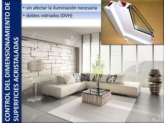• dobles vidriados (DVH)
• sin afectar la iluminación necesariaCONTROLDELDIMENSIONAMIENTODE
SUPERFICIESACRISTALADAS
 