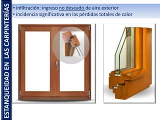 • infiltración: ingreso no deseado de aire exterior
• incidencia significativa en las pérdidas totales de calor
ESTANQUEIDADENLASCARPINTERÍAS
 