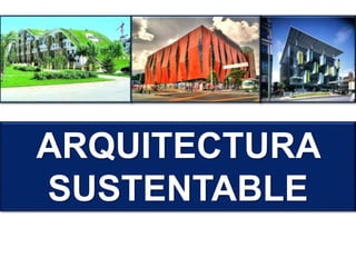 ARQUITECTURA
SUSTENTABLE
 