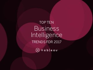 TOP TEN
Business
Intelligence
TRENDS FOR 2017
 