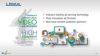  Industry leading ad serving technology
 Most innovative ad formats
 Best local content publisher partners
1. About us
2
 