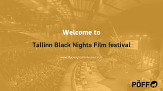 Tallinn Black Nights Film festival
www.blacknightsfilmfestival.com
Welcome to
 