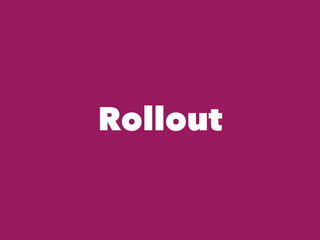 Rollout
 
