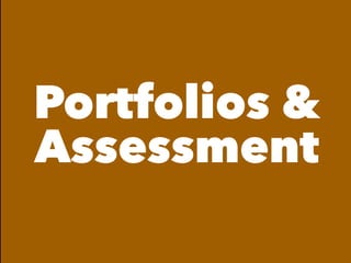 Portfolios &
Assessment
 