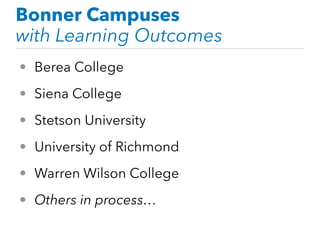 Bonner Campuses
with Learning Outcomes
• Berea College
• Siena College
• Stetson University
• University of Richmond
• Warren Wilson College
• Others in process…
 