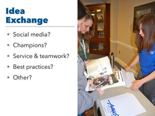 Idea
Exchange
• Social media?
• Champions?
• Service & teamwork?
• Best practices?
• Other?
 