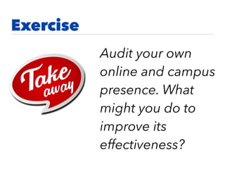 Audit your own
online and campus
presence. What
might you do to
improve its
effectiveness?
Exercise
 