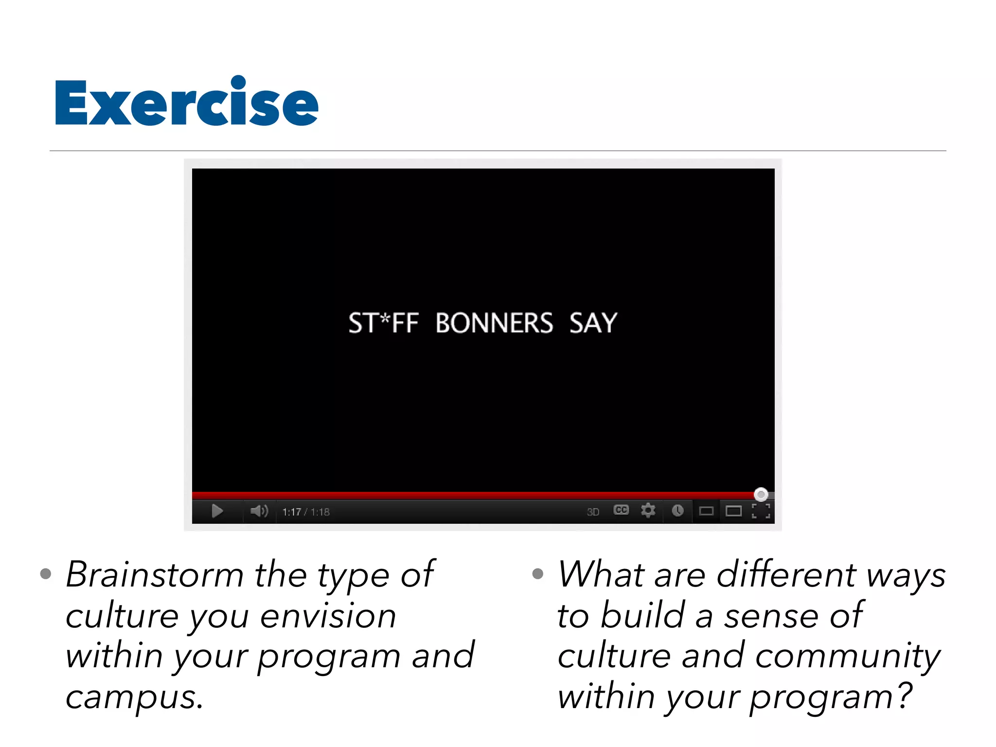 • Brainstorm the type of
culture you envision
within your program and
campus.
• What are different ways
to build a sense of
culture and community
within your program?
Exercise
 