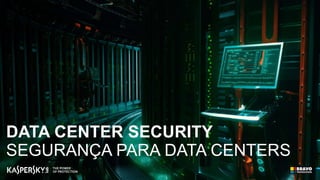 DATA CENTER SECURITY
SEGURANÇA PARA DATA CENTERS
 