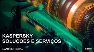 KASPERSKY
SOLUÇÕES E SERVIÇOS
 