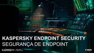 KASPERSKY ENDPOINT SECURITY
SEGURANÇA DE ENDPOINT
 