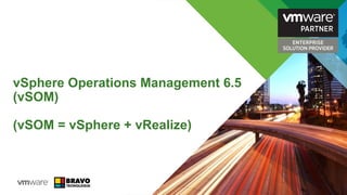 vSphere Operations Management 6.5
(vSOM)
(vSOM = vSphere + vRealize)
 