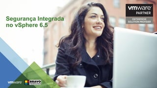 Segurança Integrada
no vSphere 6.5
 