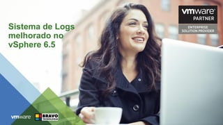 Sistema de Logs
melhorado no
vSphere 6.5
 
