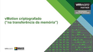 vMotion criptografado
(“na transferência da memória”)
 