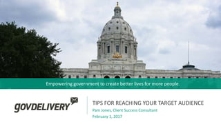 Empowering government to create better lives for more people.
Pam Jones, Client Success Consultant
February 1, 2017
TIPS FOR REACHING YOUR TARGET AUDIENCE
 