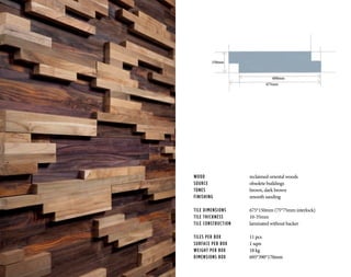 WOOD			 reclaimed oriental woods
SOURCE			 obsolete buildings
TONES	 		brown, dark brown
FINISHING		 smooth sanding
TILE DIMENSIONS		 675*150mm (75*75mm interlock)
TILE THICKNESS		 10-35mm
TILE CONSTRUCTION	 laminated without backer
TILES PER BOX		 11 pcs
SURFACE PER BOX		 1 sqm
WEIGHT PER BOX		 18 kg
DIMENSIONS BOX		 695*390*170mm
675mm
600mm
150mm
 
