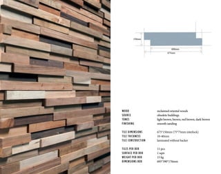 WOOD			 reclaimed oriental woods
SOURCE			 obsolete buildings
TONES	 		light brown, brown, red brown, dark brown
FINISHING		 smooth sanding
TILE DIMENSIONS		 675*150mm (75*75mm interlock)
TILE THICKNESS		 10-40mm
TILE CONSTRUCTION	 laminated without backer
TILES PER BOX		 11 pcs
SURFACE PER BOX		 1 sqm
WEIGHT PER BOX		 15 kg
DIMENSIONS BOX		 695*390*170mm
675mm
600mm
150mm
 